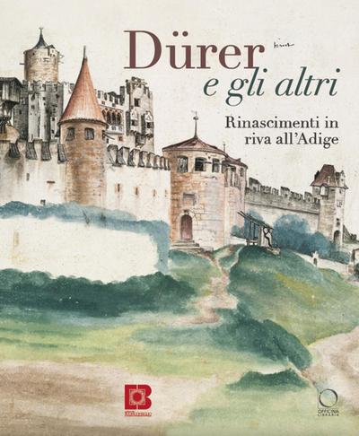 Dürer e gli altri. Rinascimenti in riva all’Adige. Catalogo della mostra (Trento, 6 luglio-13 ottobre 2024)