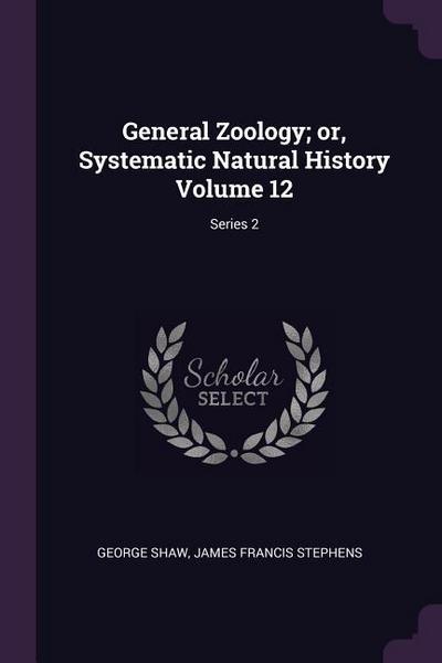 General Zoology; or, Systematic Natural History Volume 12; Series 2