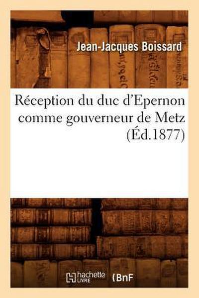 Réception Du Duc d’Epernon Comme Gouverneur de Metz (Éd.1877)