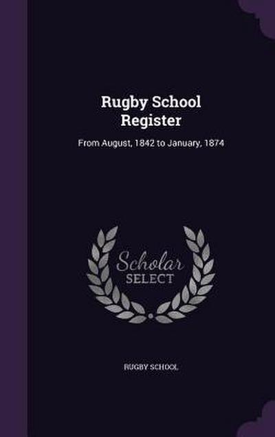 Rugby School Register: From August, 1842 to January, 1874