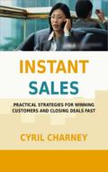 Instant Sales - Practical Strategies for Winning Customers and Closing Deals Fast