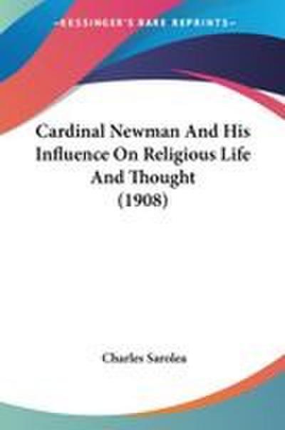 Cardinal Newman And His Influence On Religious Life And Thought (1908)