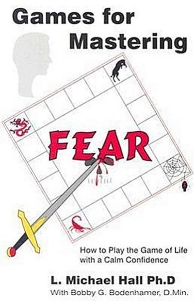Games for Mastering Fear: How to Play the Game of Life with a Calm Confidence