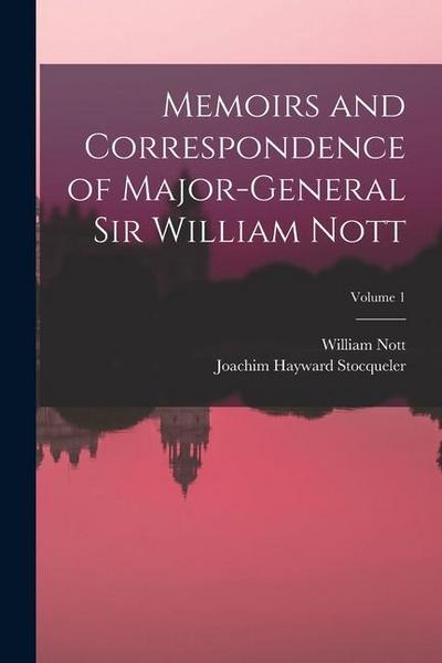 Memoirs and Correspondence of Major-General Sir William Nott; Volume 1