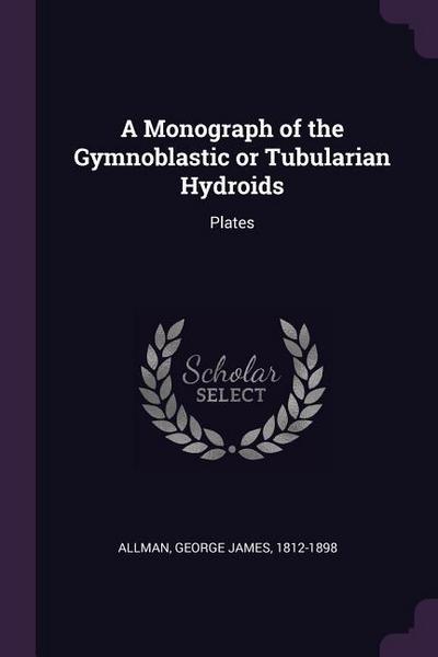 A Monograph of the Gymnoblastic or Tubularian Hydroids