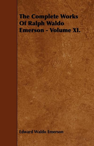 The Complete Works Of Ralph Waldo Emerson - Volume XI.