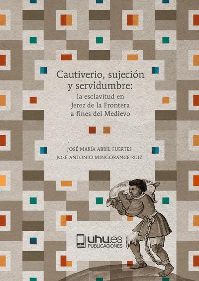 Cautiverio, sujeción y servidumbre: La esclavitud en Jerez de la Frontera a fines del Medievo