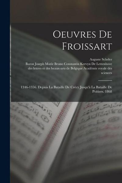 Oeuvres De Froissart: 1346-1356. Depuis La Bataille De Crécy Jusqu’à La Bataille De Poïtiers. 1868