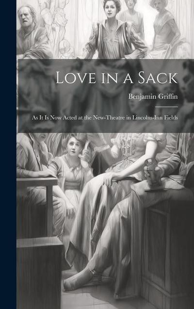 Love in a Sack: As It Is Now Acted at the New-Theatre in Lincolns-Inn Fields