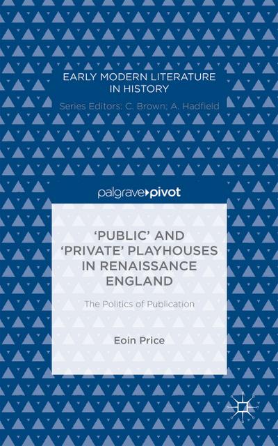 ’Public’ and ’Private’ Playhouses in Renaissance England: The Politics of Publication