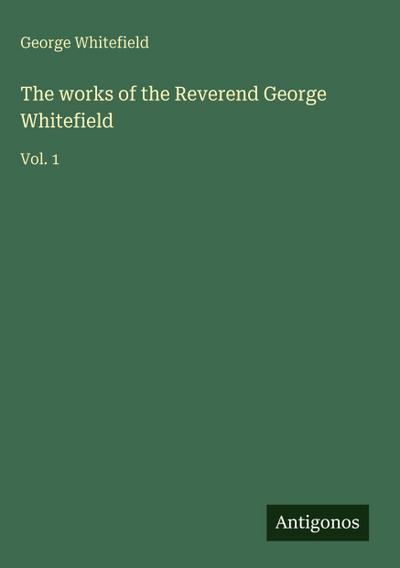 The works of the Reverend George Whitefield