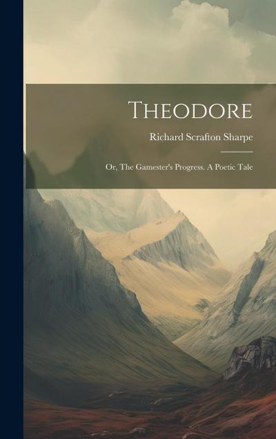 Theodore; or, The Gamester’s Progress. A Poetic Tale