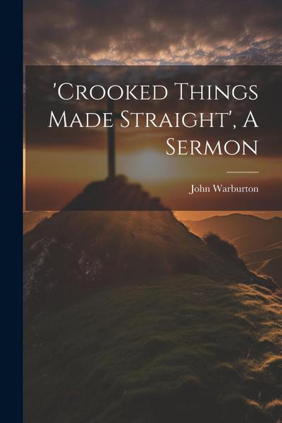 ’crooked Things Made Straight’, A Sermon
