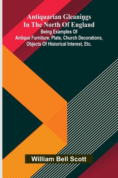 Antiquarian gleanings in the North of England