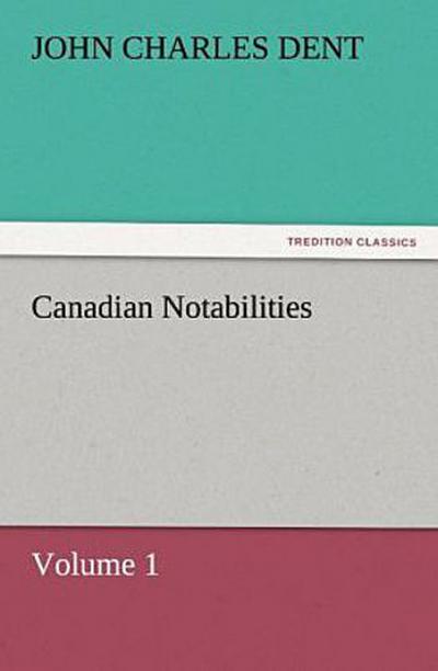 Canadian Notabilities, Volume 1