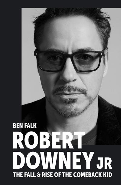 Robert Downey Jr: The Fall and Rise of the Comeback Kid