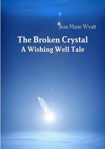 The Broken Crystal; A Wishing Well Tale