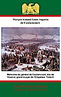 Memoires du general de Caulaincourt, duc de Vicence, grand ecuyer de l’Empereur. Tome II