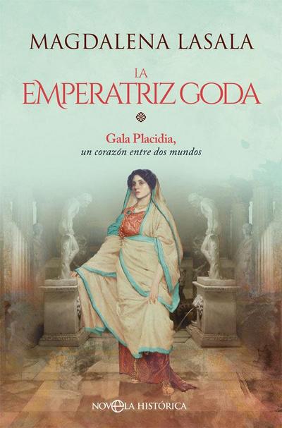 La emperatriz goda : Gala Placidia, un corazón entre dos mundos