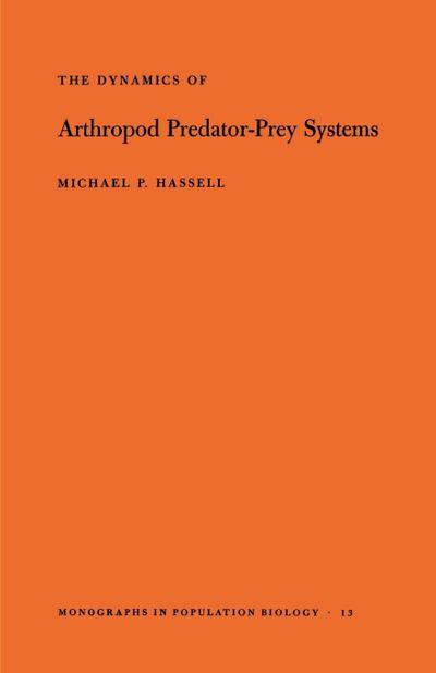 The Dynamics of Arthopod Predator-Prey Systems. (MPB-13), Volume 13 - Michael Patrick Hassell