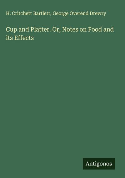 Cup and Platter. Or, Notes on Food and its Effects