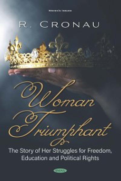 Woman Triumphant: The Story of Her Struggles for Freedom, Education and Political Rights
