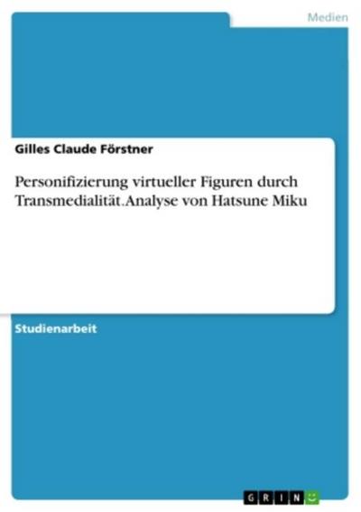 Personifizierung virtueller Figuren durch Transmedialität. Analyse von Hatsune Miku