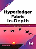 Hyperledger Fabric In-Depth: Learn, Build and Deploy Blockchain Applications Using Hyperledger Fabric