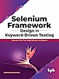 Selenium Framework Design in Keyword-Driven Testing: Automate Your Test Using Selenium and Appium