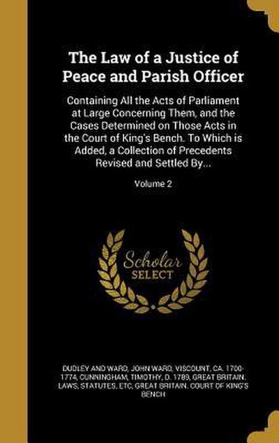 The Law of a Justice of Peace and Parish Officer: Containing All the Acts of Parliament at Large Concerning Them, and the Cases Determined on Those Ac