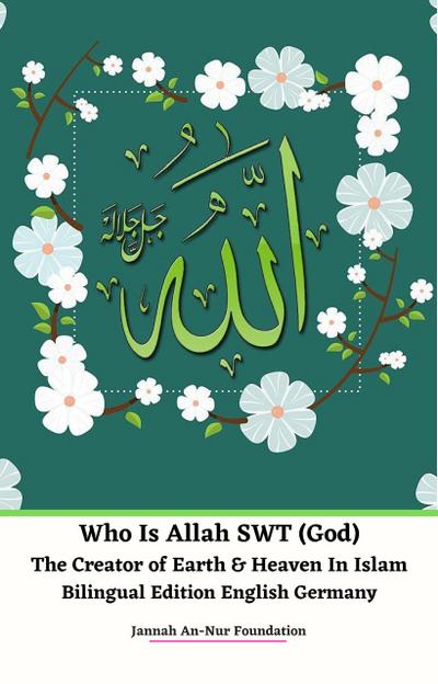 Who Is Allah SWT (God) The Creator of Earth & Heaven In Islam Bilingual Edition English Germany