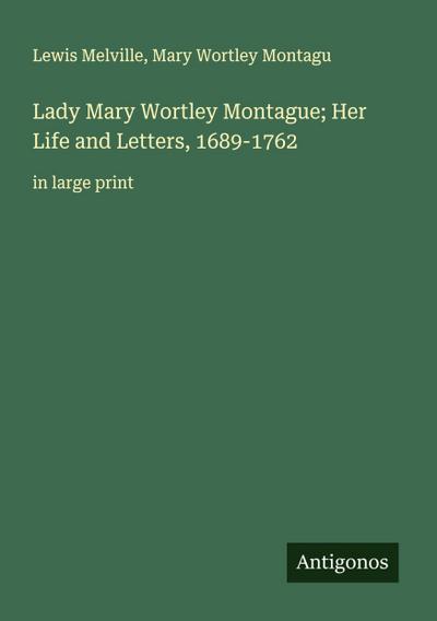 Lady Mary Wortley Montague; Her Life and Letters, 1689-1762