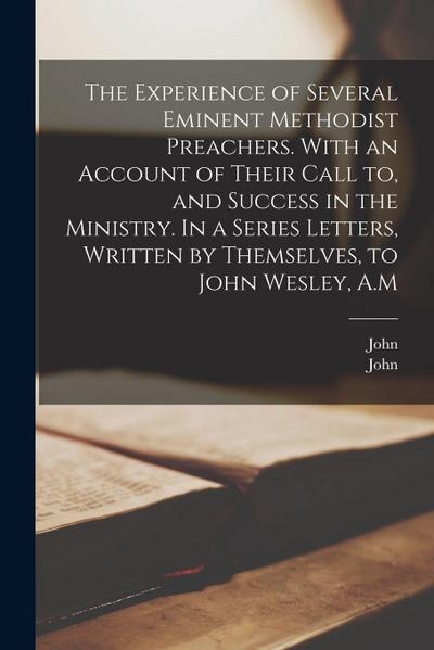 The Experience of Several Eminent Methodist Preachers. With an Account of Their Call to, and Success in the Ministry. In a Series Letters, Written by