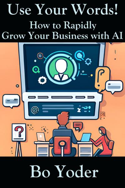 Use Your Words: How to Rapidly Grow Your Business with AI (AIPS Prompts, #1)