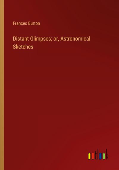 Distant Glimpses; or, Astronomical Sketches