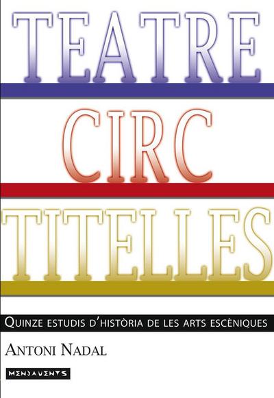 Teatre, circ, titelles : Quinze estudis d’història de les arts escèniques