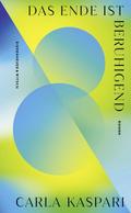 Das Ende ist beruhigend von Carla Kaspari | Buch