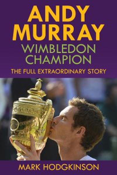 Andy Murray: Wimbledon Champion : The Full Extraordinary Story