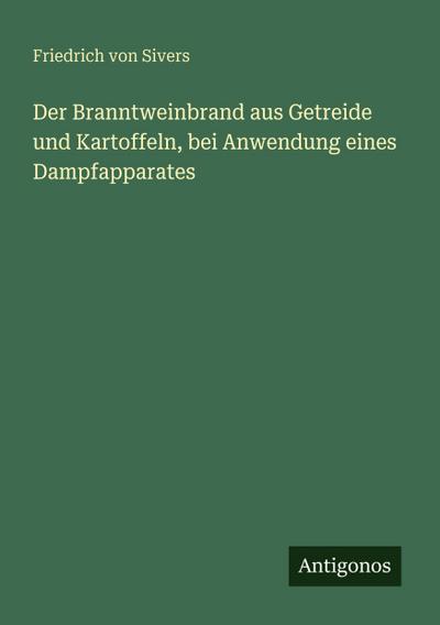 Der Branntweinbrand aus Getreide und Kartoffeln, bei Anwendung eines Dampfapparates