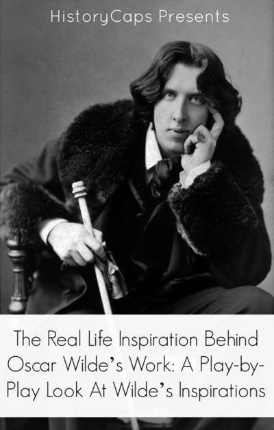 Real Life Inspiration Behind Oscar Wilde’s Work: A Play-by-Play Look At Wilde’s Inspirations