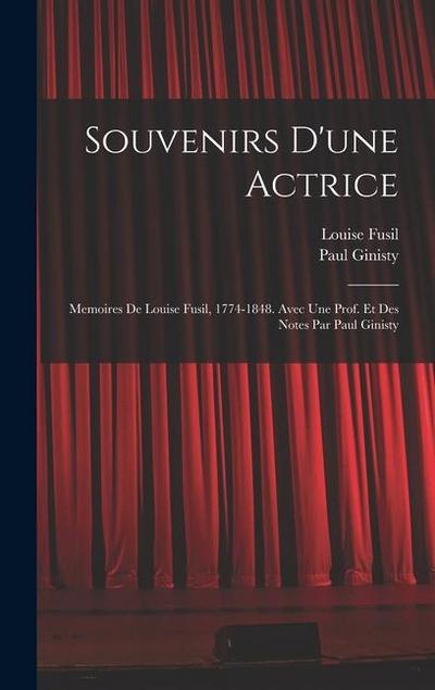 Souvenirs d’une actrice; memoires de Louise Fusil, 1774-1848. Avec une prof. et des notes par Paul Ginisty