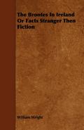 The Brontes in Ireland; Or, Facts Stranger than Fiction