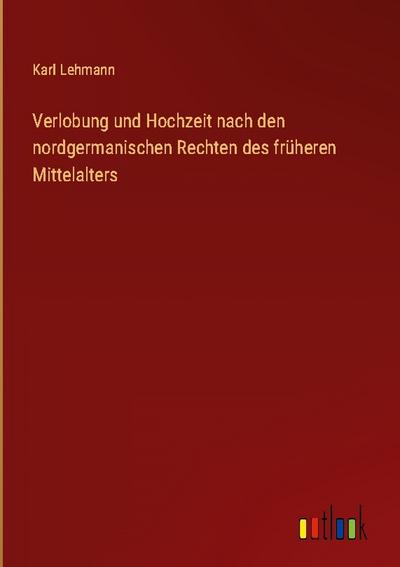 Verlobung und Hochzeit nach den nordgermanischen Rechten des früheren Mittelalters