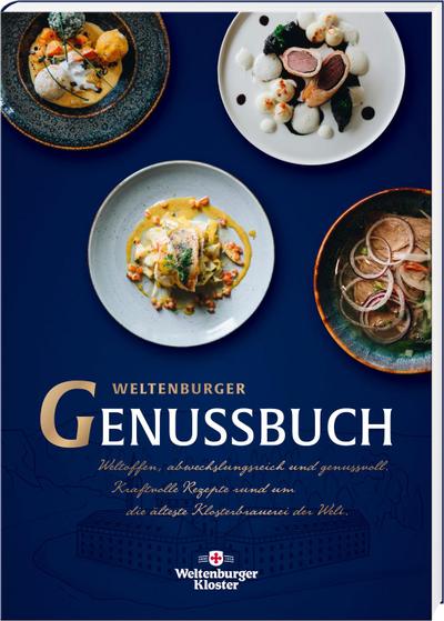 Weltenburger Genussbuch: Weltoffen, abwechslungsreich und genussvoll. Kraftvolle Rezepte rund um die älteste Klosterbrauerei der Welt