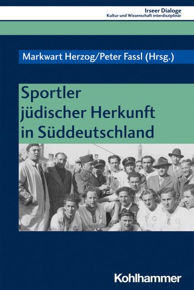 Sportler jüdischer Herkunft in Süddeutschland (Irseer Dialoge: Kultur und Wissenschaft interdisziplinär, 22, Band 22)