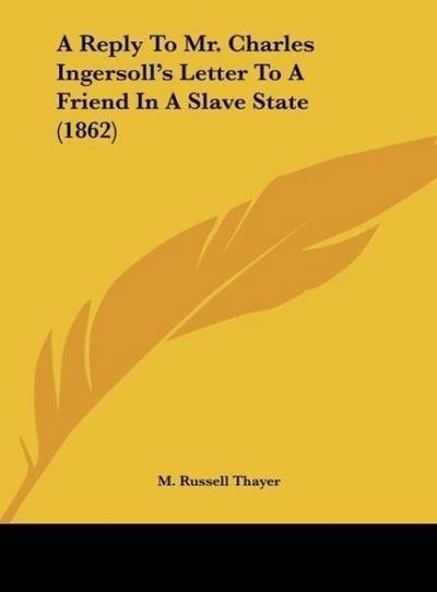 A Reply To Mr. Charles Ingersoll’s Letter To A Friend In A Slave State (1862)