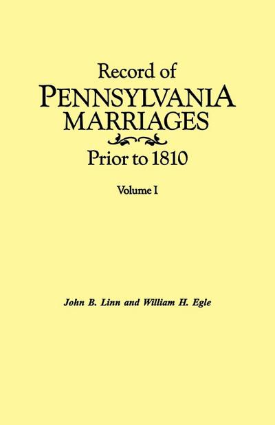 Record of Pennsylvania Marriages Prior to 1810. in Two Volumes. Volume I