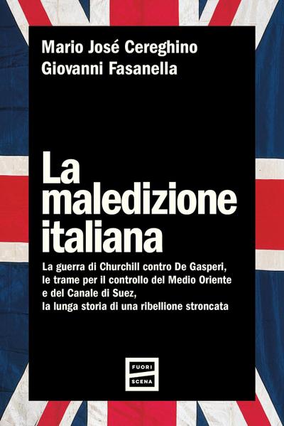 La maledizione italiana. La guerra di Churchill contro De Gasperi, le trame per il controllo del Medio Oriente e del Canale di Suez, la lunga storia di una ribellione stroncata