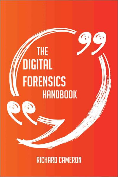 The Digital Forensics Handbook - Everything You Need To Know About Digital Forensics
