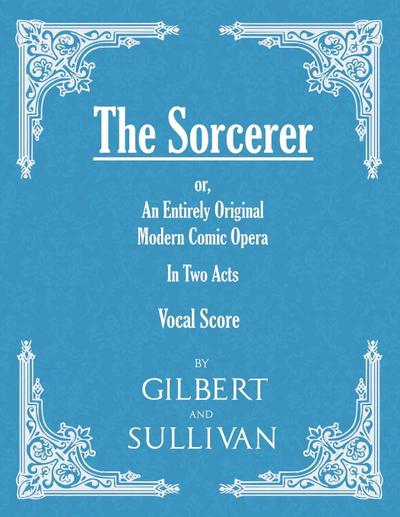 The Sorcerer - An Entirely Original Modern Comic Opera - In Two Acts (Vocal Score)